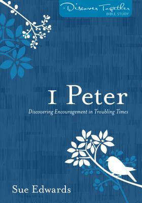 1 Peter: Discovering Encouragement in Troubling Times by Sue Edwards
