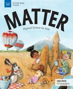 Matter: Physical Science for Kids by Andi Diehn