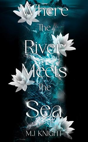 Where The River Meets The Sea: A Dark Paranormal Why Choose by M.J. Knight