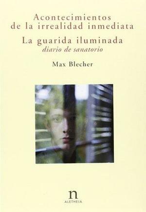 Acontecimientos de la irrealidad inmediata. La guarida iluminada: diario de sanatorio by Max Blecher