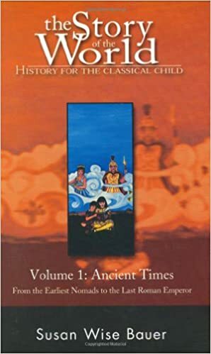 The Story of the World: History for the Classical Child; Volume 1: Ancient Times: From the Earliest Nomads to the Last Roman Emperor by Susan Wise Bauer