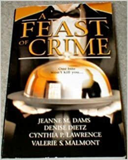 A Feast of Crime by Cynthia P. Lawrence, Denise Dietz, Jeanne M. Dams