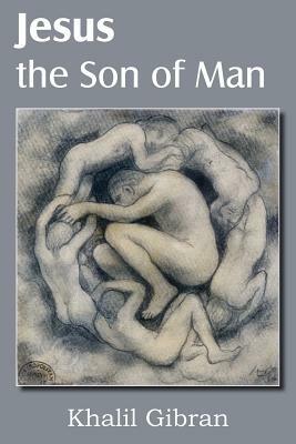 Jesus the Son of Man by Kahlil Gibran