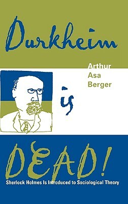 Durkheim Is Dead!: Sherlock Holmes Is Introduced to Social Theory by Arthur Asa Berger