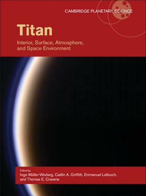 Titan: Interior, Surface, Atmosphere, and Space Environment by 