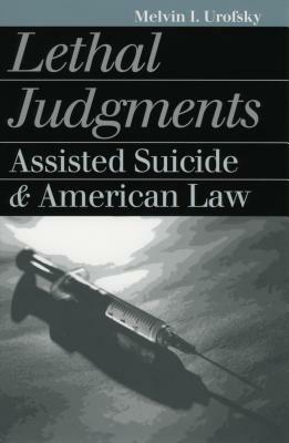 Lethal Judgments: Assisted Suicide and American Law by Melvin I. Urofsky