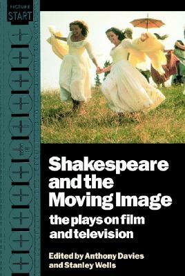 Shakespeare and the Moving Image by Stanley Wells, Anthony Davies