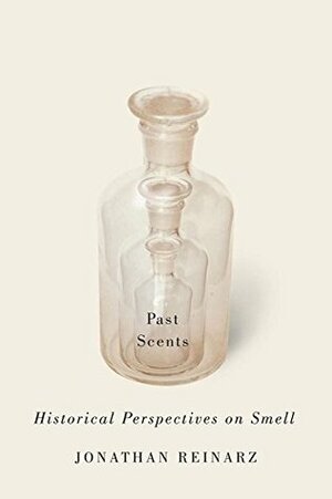 Past Scents: Historical Perspectives on Smell by Jonathan Reinarz