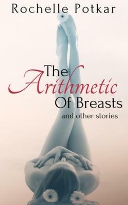 The Arithmetic Of Breasts And Other Stories by Rochelle Potkar