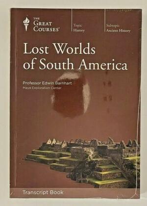 Lost Worlds of South America by Edwin Barnhart