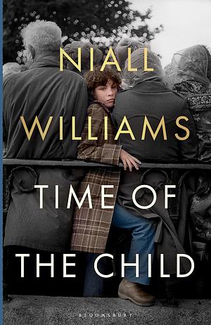 Time of the Child: Winner of the Kerry Group Irish Novel of the Year Award by Niall Williams, Niall Williams