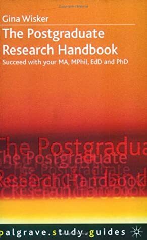The Postgraduate Research Handbook: Succeed With Your MA, MPhil, EdD And PhD by Gina Wisker