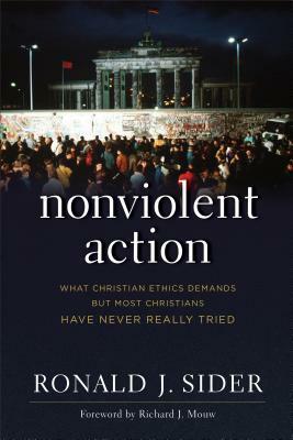 Nonviolent Action: What Christian Ethics Demands But Most Christians Have Never Really Tried by Ronald J. Sider