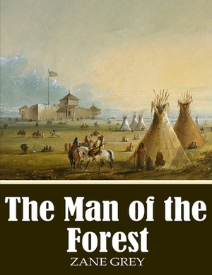 The Man of the Forest: (Annotated Edition) by Zane Grey