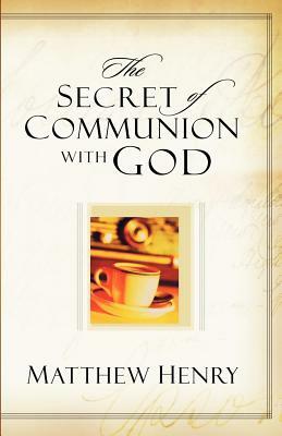 The Secret of Communion with God by Matthew Henry