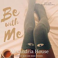 Be with Me by Alexandria House