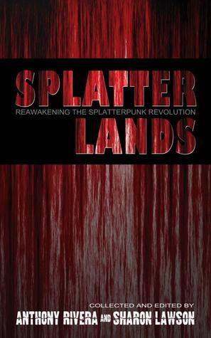 Splatterlands: Reawakening the Splatterpunk Revolution by Sharon Lawson, J. Michael Major, Christine Morgan, Allen Griffin, Paul M. Collrin, A.A. Garrison, Gregory L. Norris, Anthony Rivera, Chad Stroup, Ray Garton, Michael Laimo, Eric Del Carlo, Jack Maddox, Michele Garber, James Dorr