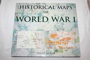 Historical Maps of World War I by Simon Forty