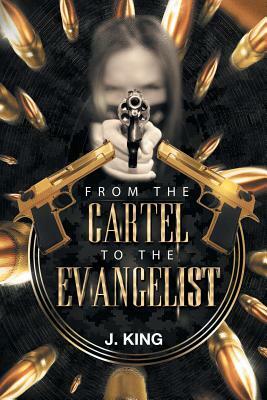 From the Cartel to the Evangelist by J. King