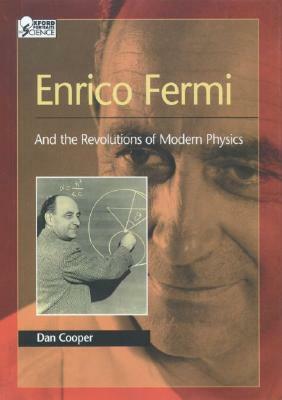 Enrico Fermi: And the Revolutions of Modern Physics by Dan Cooper