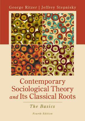 Contemporary Sociological Theory and Its Classical Roots: The Basics by George Ritzer, Jeffrey N. Stepnisky