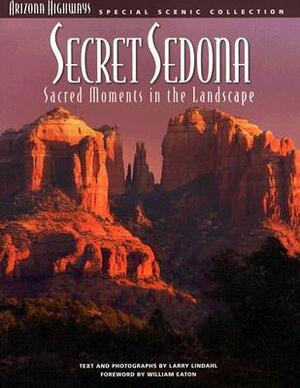 Secret Sedona: Sacred Moments in the Landscape by Larry Lindahl