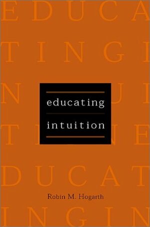 Educating Intuition by Robin M. Hogarth