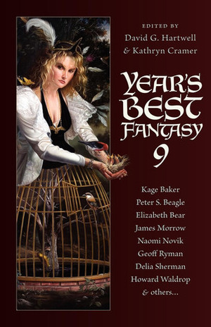 Year's Best Fantasy #9 by Kij Johnson, James D. Macdonald, Catherynne M. Valente, Kage Baker, Geoff Ryman, James K. Morrow, Peter S. Beagle, Elizabeth Bear, David G. Hartwell, John Brown, Al Michaud, Delia Sherman, Howard Waldrop, Liz Williams, James Stoddard, Daryl Gregory, Kim Wilkins, Randy McCharles, Marc Laidlaw, Richard Harland, Kristine Dikeman, Richard Parks, Kathryn Cramer, Richard Bowes, Lisa Goldstein, Naomi Novik, Debra Doyle, Jeffrey Ford, Stephen Woodworth