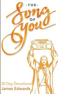 The Song of You: 30 Day Devotional by James Edwards