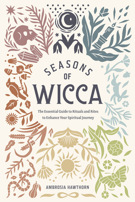 Seasons of Wicca: The Essential Guide to Rituals and Rites to Enhance Your Spiritual Journey by Ambrosia Hawthorn