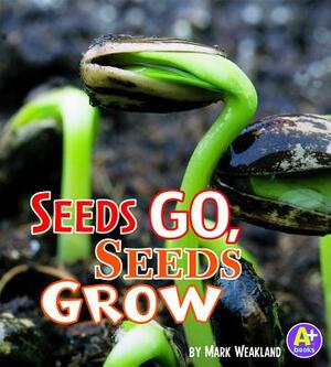 Seeds Go, Seeds Grow by Mark Weakland