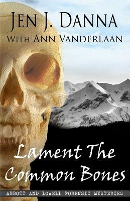 Lament The Common Bones: Abbott and Lowell Forensic Mysteries Book 5 by Jen J. Danna, Ann Vanderlaan