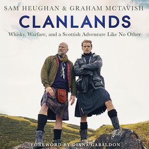 Clanlands: Whisky, Warfare, and a Scottish Adventure Like No Other by Graham McTavish, Sam Heughan