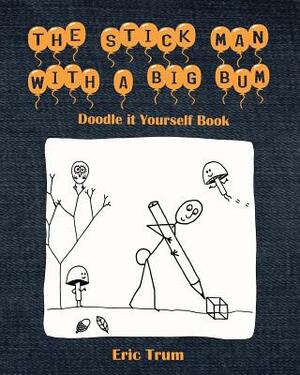 The Stick Man With a Big Bum Doodle it Yourself Book by Eric Trum, Alex Williams, Jonny Staples