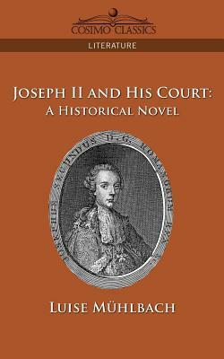 Joseph II and His Court: A Historical Novel by Luise Muhlbach, Luise M. Hlbach