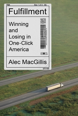 Fulfillment: Winning and Losing in One-Click America by Alec MacGillis, Stefan Alexander MacGillis