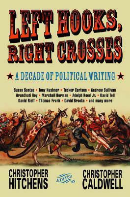 Left Hooks, Right Crosses: A Decade of Political Writing by Christopher Caldwell, Christopher Hitchens