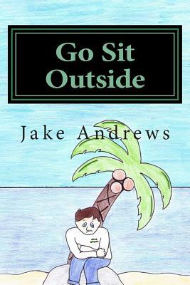 Go Sit Outside by Jake Andrews, Andre Gonzalez