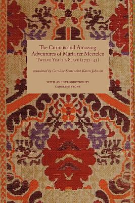 Curious and Amazing Adventures of Maria Ter Meetelen; Twelve Years a Slave, the by Maria ter Meetelen, Karen Johnson, Caroline Stone