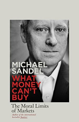 What Money Can't Buy: The Moral Limits of Markets by Michael J. Sandel