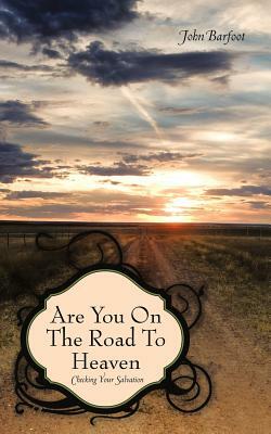 Are You on the Road to Heaven: Checking Your Salvation by John Barfoot