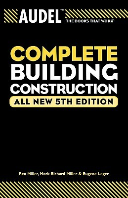 Audel Complete Building Construction by Eugene Leger, Rex Miller, Mark Richard Miller