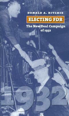 Electing FDR: The New Deal Campaign of 1932 by Donald A. Ritchie