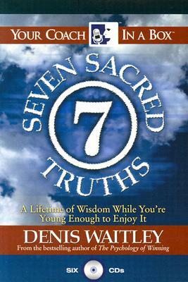 The Seven Sacred Truths: A Lifetime of Wisdom While You're Young Enough to Enjoy It! by Denis Waitley
