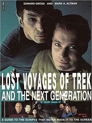 Lost Voyages of Trek and the Next Generation by Mark A. Altman, Edward Gross