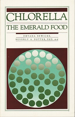 Chlorella: The Emerald Food by Beverly A. Potter, Dhyana Bewicke