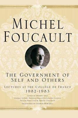 The Government of Self and Others: Lectures at the Collège de France 1982-1983 by Graham Burchell, Arnold I. Davidson, Michel Foucault