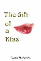 The Gift of a Kiss by Daniel A. Roberts