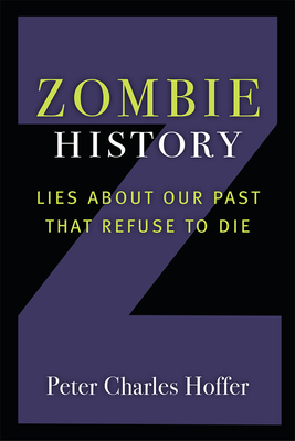 Zombie History: Lies about Our Past That Refuse to Die by Peter Charles Hoffer