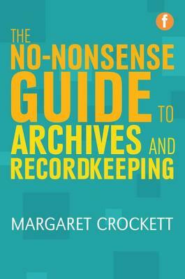 The No-Nonsense Guide to Archives and Recordkeeping by Margaret Crockett, Janet Foster